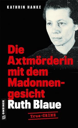 Ruth Blaue - Die Axtmörderin mit dem Madonnengesicht: True Crime