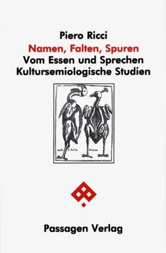 Namen, Falten, Spuren. Vom Essen und Sprechen. Kultursemiologische Studien (Passagen Philosophie)