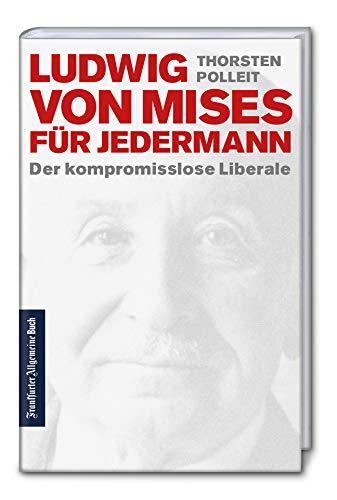 Ludwig von Mises für jedermann: Der kompromisslose Liberale (Ökonomen für Jedermann)