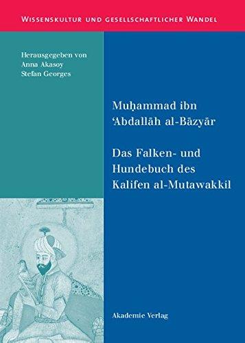 Das Falken- und Hundebuch des Kalifen al-Mutawakkil: Ein arabischer Traktat aus dem 9. Jahrhundert (Wissenskultur und gesellschaftlicher Wandel, Band 11)