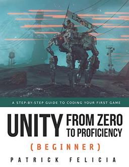 Unity from Zero to Proficiency (Beginner): A Step-by-step guide to coding your first game