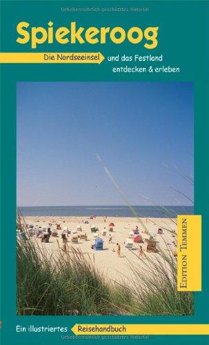 Spiekeroog: Die Nordseeinsel und das Festland entdecken und erleben. Ein illustriertes Reisehandbuch