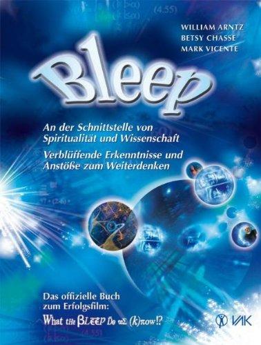 Bleep: An der Schnittstelle von Spiritualität und Wissenschaft: Verblüffende Erkenntnisse und Anstösse zum Weiterdenken