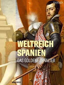 Weltreich Spanien. Das Goldene Zeitalter