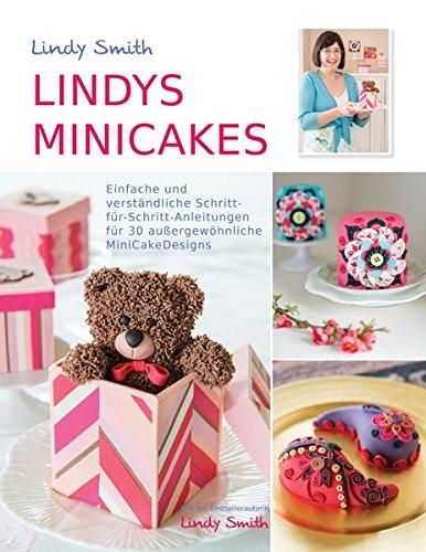 Lindys Minicakes: 30 verständliche Schritt-für-Schritt-Anleitungen für kleine Kuchen und Minicakes