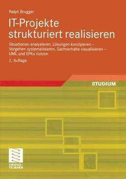 I.T.-Projekte strukturiert realisieren: Situationen analysieren, Lösungen konzipieren - Vorgehen systematisieren, Sachverhalte visualisieren - U.M.L. und E.P.Ks. nutzen (German Edition)