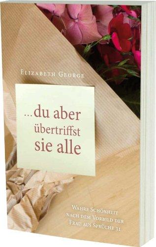 ... du aber übertriffst sie alle: Wahre Schönheit nach dem Vorbild der Frau aus Sprüche 31