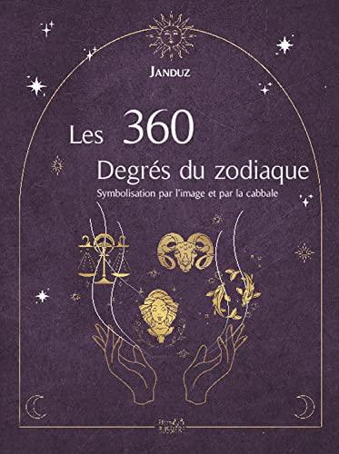 Les 360 degrés du zodiaque : symbolisation par l'image et par la cabbale : texte original de 1986