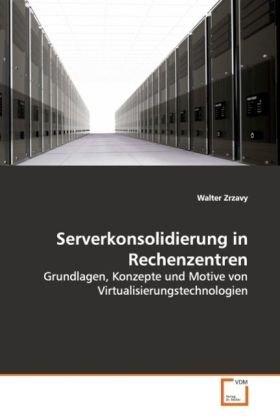 Serverkonsolidierung in Rechenzentren: Grundlagen, Konzepte und Motive von Virtualisierungstechnologien