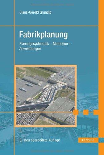 Fabrikplanung: Planungssystematik - Methoden - Anwendungen