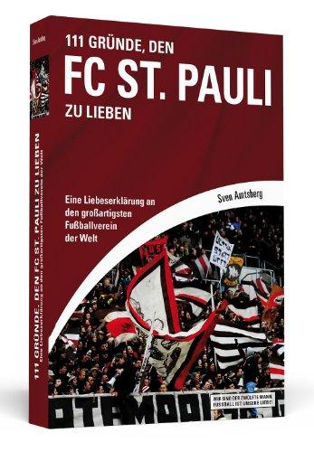 111 Gründe, den FC St. Pauli zu lieben: Eine Liebeserklärung an den großartigsten Fußballverein der Welt