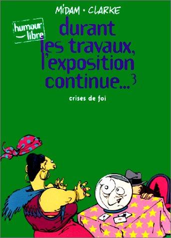 Durant les travaux, l'exposition continue. Vol. 3. Crises de foi