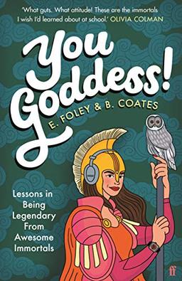 You Goddess!: Lessons in Being Legendary from Amazing Immortals