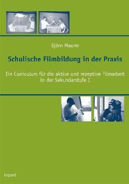 Schulische Filmbildung in der Praxis: Ein Curriculum für die aktive und rezeptive Filmarbeit in der Sekundarstufe 1