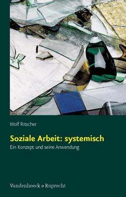 Soziale Arbeit: systemisch. Ein Konzept und seine Anwendung