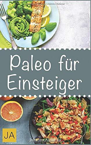 Paleo für Einsteiger: 30 Rezepte aus der Steinzeitküche: Abnehmen ohne Hunger schlank & glücklich mit der Steinzeit Diät