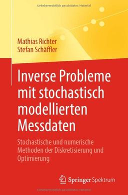 Inverse Probleme mit stochastisch modellierten Messdaten: Stochastische und numerische Methoden der Diskretisierung und Optimierung