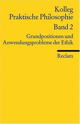 Kolleg Praktische Philosophie / Grundpositionen und Anwendungsprobleme der Ethik: Kolleg Praktische Philosophie Band 2: BD 2