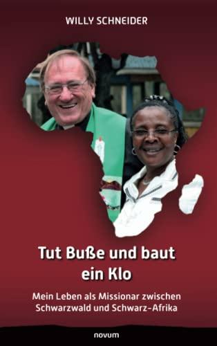 Tut Buße und baut ein Klo: Mein Leben als Missionar zwischen Schwarzwald und Schwarz-Afrika