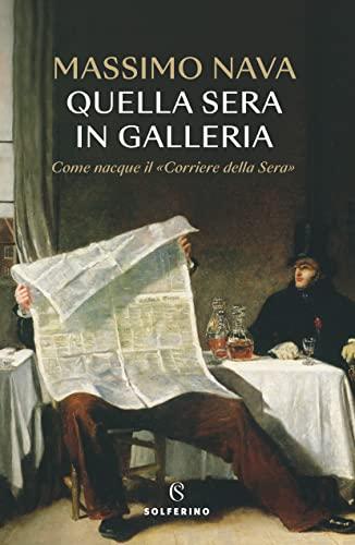 Quella sera in galleria. Come nacque il «Corriere della Sera»