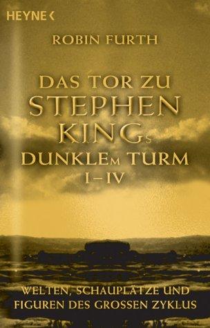 Das Tor zu Stephen Kings  Dunklem Turm I - IV: Welten, Schauplätze und Figuren des großen Zyklus