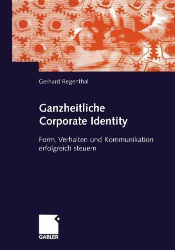 Ganzheitliche Corporate Identity. Form, Verhalten und Kommunikation erfolgreich steuern