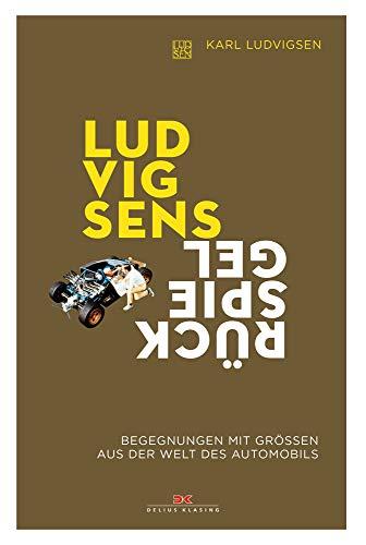 Ludvigsens Rückspiegel: Begegnungen mit Größen aus der Welt des Automobils