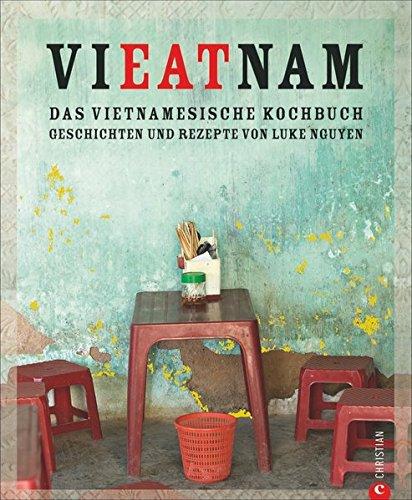 Vietnam Kochbuch: Vieatnam - Das vietnamesische Kochbuch. Geschichten und Rezepte von Luke Nguyen. Endlich wieder da: Das Vietnam Kochbuch, das Land und Leute liebt. Mit Anekdoten und Insiderwissen.