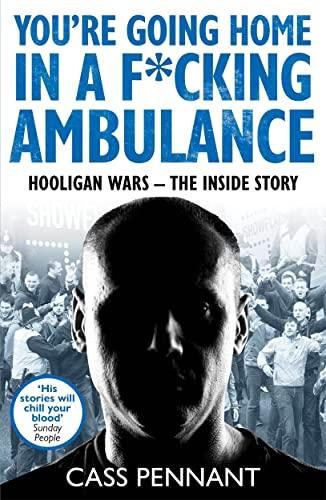 You're Going Home in a F*****g Ambulance: Hooligan Wars - The Inside Story