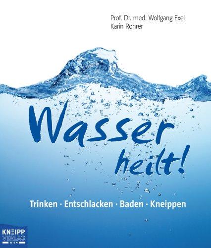 Wasser heilt: Trinken, entschlacken, baden, kneippen