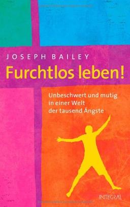 Furchtlos leben!: Unbeschwert und mutig in einer Welt der tausend Ängste