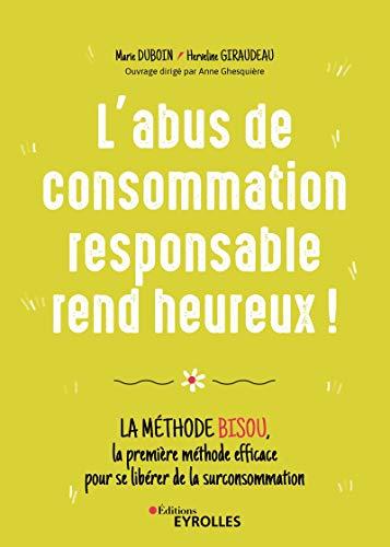 L'abus de consommation responsable rend heureux ! : la méthode BISOU, la première méthode efficace pour se libérer de la surconsommation