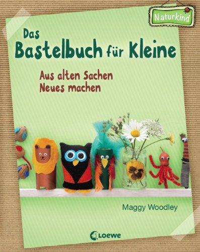 Das Bastelbuch für Kleine: Aus alten Sachen Neues machen