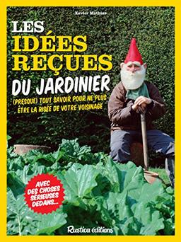 Les idées reçues du jardinier : (presque) tout savoir pour ne plus être la risée de votre voisinage