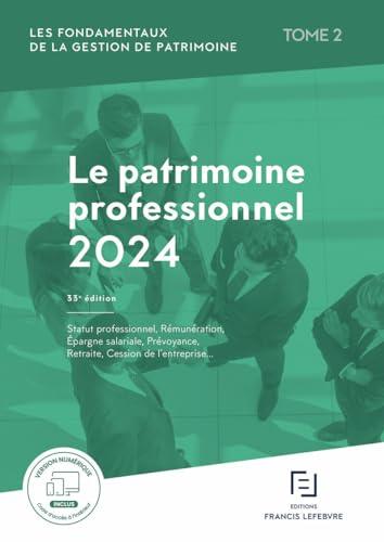 Les fondamentaux de la gestion de patrimoine. Vol. 2. Le patrimoine professionnel 2024 : statut professionnel, rémunération, épargne salariale, prévoyance, retraite, cession de l'entreprise...