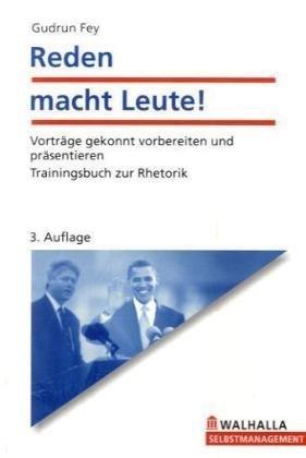 Reden macht Leute: Vorträge gekonnt vorbereiten und präsentieren; Trainingsbuch zur Rhetorik