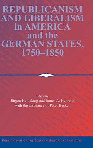 Republicanism and Liberalism in America and the German States, 1750–1850 (Publications of the German Historical Institute)