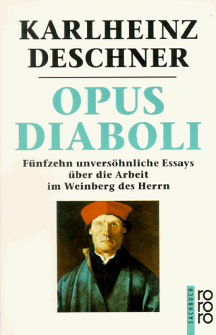 Opus Diaboli: Fünfzehn unversöhnliche Essays über die Arbeit im Weinberg des Herrn