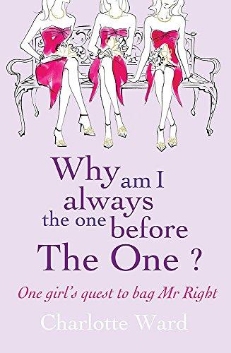 Why am I Always the One Before the One?: One Girls' Quest to Bag Mr.Right