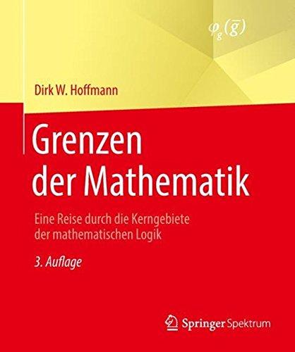 Grenzen der Mathematik: Eine Reise durch die Kerngebiete der mathematischen Logik