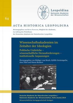 Wissenschaftsakademien im Zeitalter der Ideologien: Politische Umbrüche - wissenschaftliche Herausforderungen - institutionelle Anpassung (Acta Historica Leopoldina)