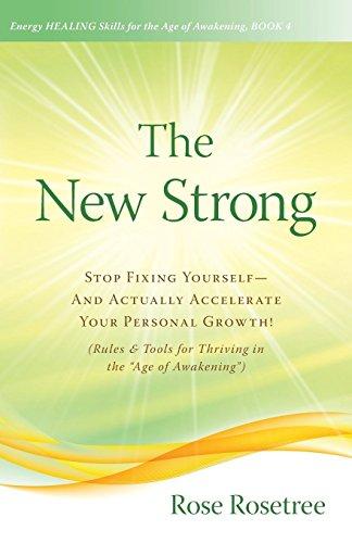 The New Strong: Stop Fixing Yourself -- And Actually ACCELERATE Your Personal Growth! (Rules & Tools for Thriving in the Age of Awakening") (Energy HEALING Skills in the Age of Awakening)