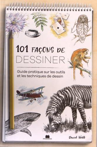 101 façons de dessiner : guide pratique sur les outils et les techniques de dessin