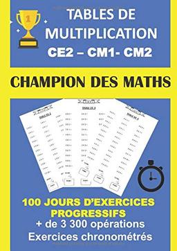 TABLES DE MULTIPLICATION CE2 CM1 CM2 100 JOURS D'EXERCICES PROGRESSIFS + DE 3300 OPÉRATIONS EXERCICES CHRONOMÉTRÉS: CAHIER D'APPRENTISSAGE DES TABLES DE MULTIPLICATION DE 1 à 12 GRAND FORMAT