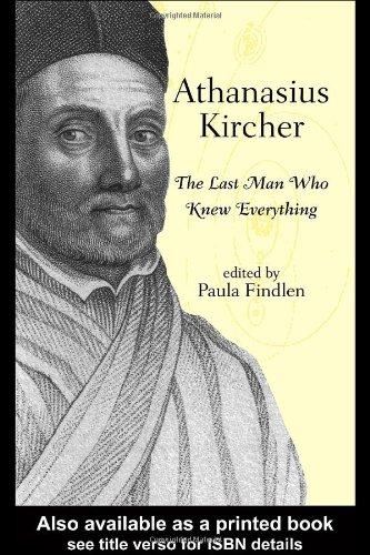 Athanasius Kircher: The Last Man Who Knew Everything