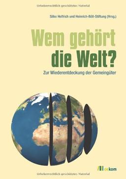 Wem gehört die Welt?: Zur Wiederentdeckung der Gemeingüter