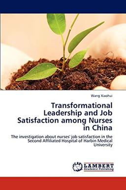 Transformational Leadership and Job Satisfaction among Nurses in China: The investigation about nurses' job satisfaction in the Second Affiliated Hospital of Harbin Medical University