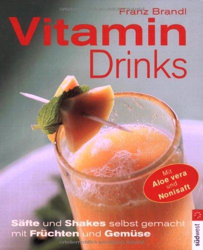 Vitamindrinks: Säfte und Shakes selbst gemacht mit Früchten und Gemüse