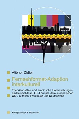 Fernsehformat-Adaption interkulturell: Theorieansätze und empirische Untersuchungen am Beispiel des R.I.S.-Formats, dem ,europäischen CSI', in ... Literatur- und Kulturwissenschaft)