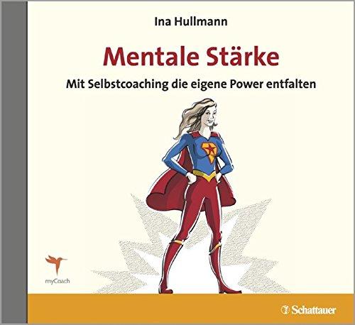 Mentale Stärke: Mit Selbstcoaching die eigene Power entfalten